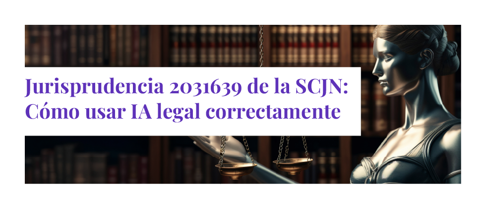 Jurisprudencia 2031639 de la SCJN: cómo usar IA correctamente en procesos jurisdiccionales y evitar negligencia profesional
